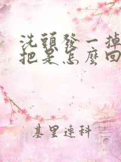 洗头发一掉一大把是怎么回事