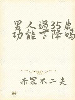 男人过35岁性功能下降吗