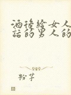 酒后给女人打电话的男人的心理