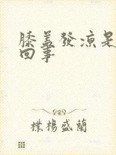 膝盖发凉是怎么回事