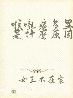 喉咙痰多异物感是什么原因