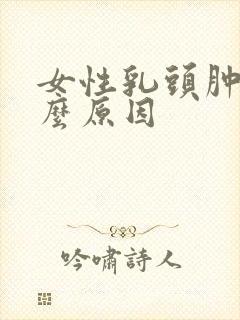 女性乳头肿痛什么原因