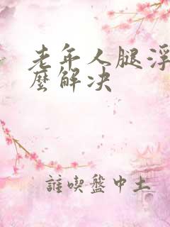 老年人腿浮肿怎么解决