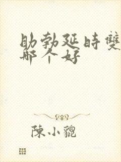 助勃延时双效药哪个好