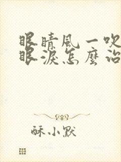 眼睛风一吹就流眼泪怎么治疗