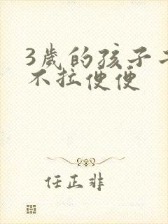 3岁的孩子二天不拉便便