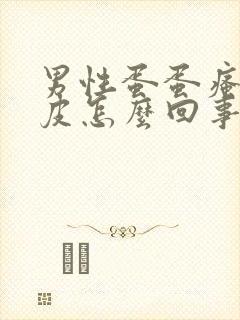 男性蛋蛋瘙痒脱皮怎么回事