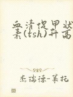 血清促甲状腺激素(tsh)升高