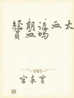 经期流血太多会贫血吗