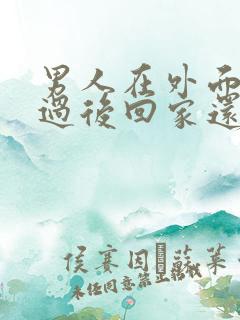 男人在外面偷吃过后回家还会雄起吗?