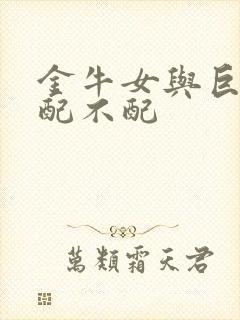 金牛女与巨蟹男配不配