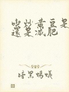 吃炒黄豆是增肥还是减肥