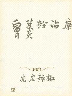 白芨粉治糜烂性胃炎