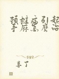 颈椎病引起头晕手麻怎么治疗