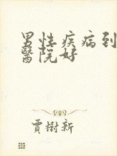 男性疾病到哪家医院好