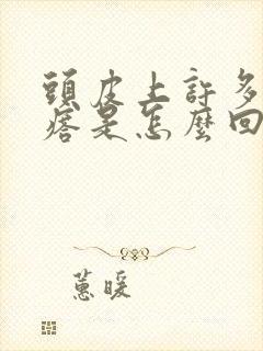 头皮上许多小疙瘩是怎么回事