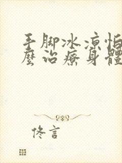 手脚冰凉怕冷怎么治疗身体