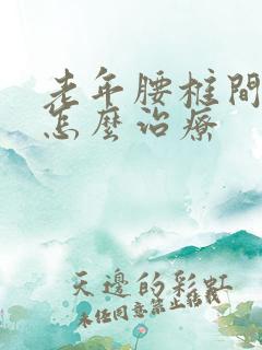 老年腰椎间盘突怎么治疗