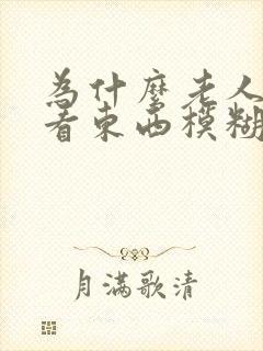 为什么老人眼睛看东西模糊