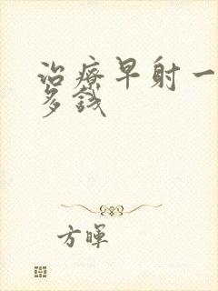 治疗早射一般花多钱