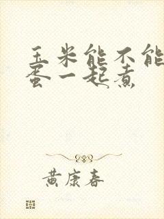 玉米能不能跟鸡蛋一起煮