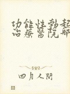 功能性勃起障碍治疗医院哪个好