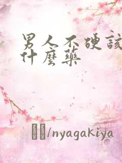 男人不硬该吃点什么药