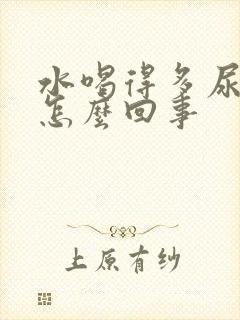 水喝得多尿少是怎么回事