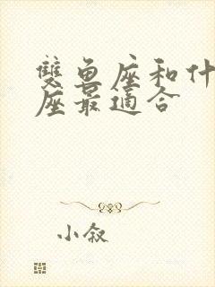 双鱼座和什么星座最适合