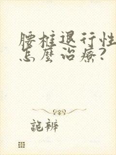 腰椎退行性变该怎么治疗?