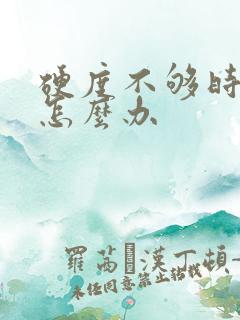 硬度不够时间短怎么办