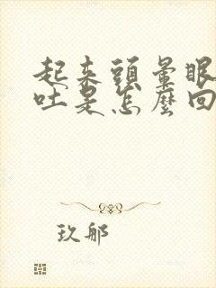 起来头晕眼花想吐是怎么回事