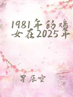 1981年的鸡女在2025年每月运势