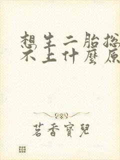 想生二胎总是怀不上什么原因