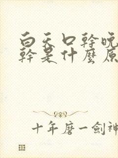 白天口干晚上口干是什么原因