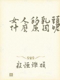 女人的乳头变大什么原因呢