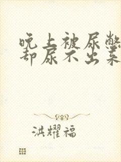 晚上被尿憋醒后却尿不出来怎么回事