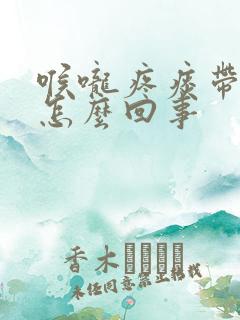 喉咙疼痰带血是怎么回事