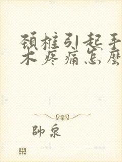 颈椎引起手指麻木疼痛怎么办