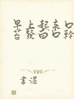 早上起来口苦舌苔发白口干