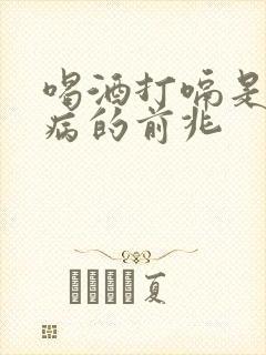 喝酒打嗝是什么病的前兆