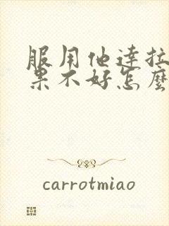 服用他达拉非效果不好怎么办