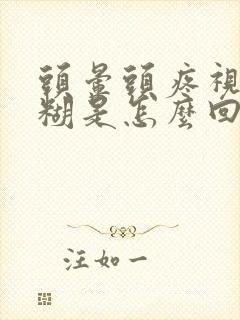 头晕头疼视力模糊是怎么回事