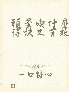 头晕吃什么药好得快又有效