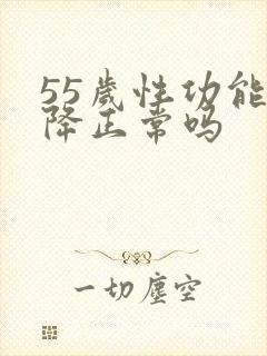 55岁性功能下降正常吗