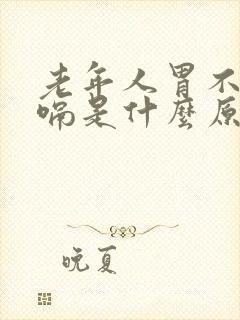 老年人胃不好打嗝是什么原因