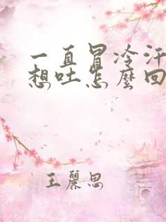 一直冒冷汗头晕想吐怎么回事