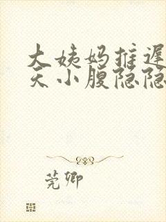 大姨妈推迟17天小腹隐隐作痛