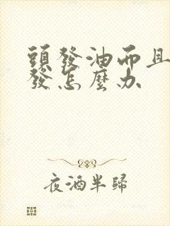 头发油而且还掉发怎么办