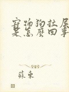 宠物狗拉屎带血是怎么回事